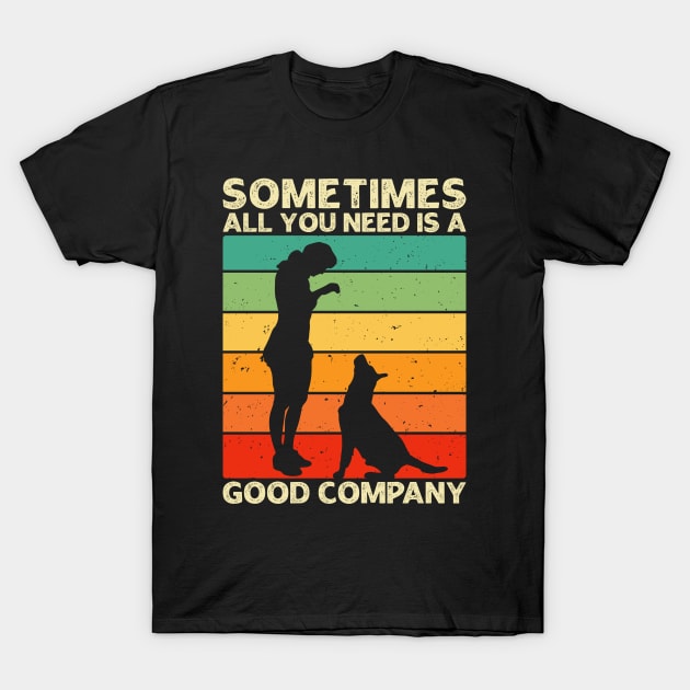 Sometimes All You Need is a Good Company - Women and Dog Lover T-Shirt by Asaadi